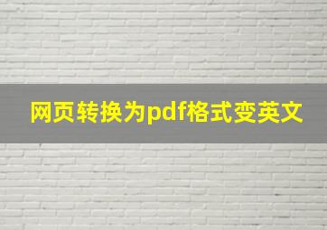 网页转换为pdf格式变英文