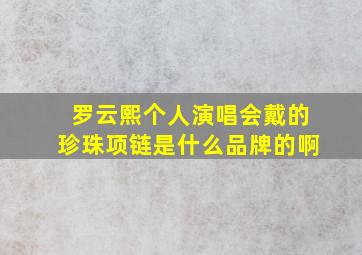 罗云熙个人演唱会戴的珍珠项链是什么品牌的啊