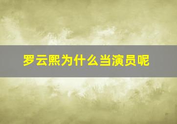 罗云熙为什么当演员呢