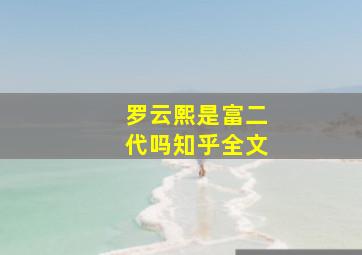 罗云熙是富二代吗知乎全文