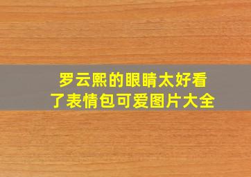 罗云熙的眼睛太好看了表情包可爱图片大全