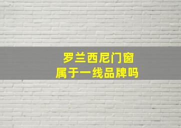 罗兰西尼门窗属于一线品牌吗