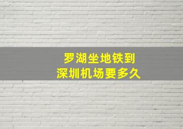 罗湖坐地铁到深圳机场要多久