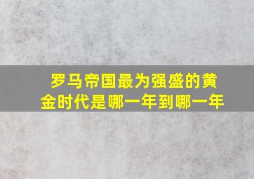 罗马帝国最为强盛的黄金时代是哪一年到哪一年