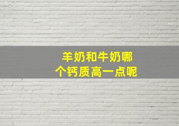 羊奶和牛奶哪个钙质高一点呢