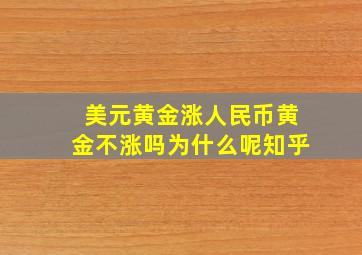 美元黄金涨人民币黄金不涨吗为什么呢知乎