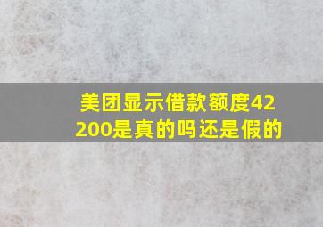 美团显示借款额度42200是真的吗还是假的