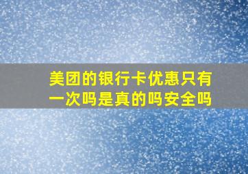 美团的银行卡优惠只有一次吗是真的吗安全吗