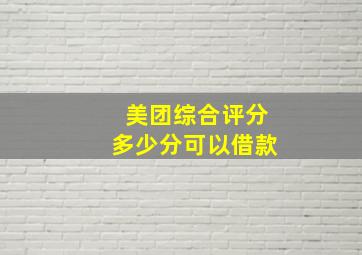 美团综合评分多少分可以借款