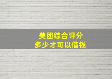 美团综合评分多少才可以借钱