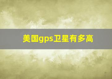 美国gps卫星有多高