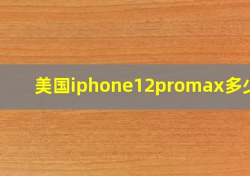 美国iphone12promax多少钱