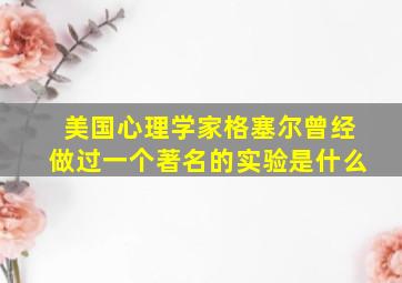 美国心理学家格塞尔曾经做过一个著名的实验是什么