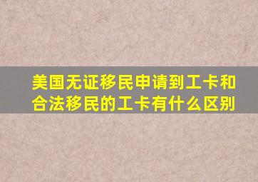 美国无证移民申请到工卡和合法移民的工卡有什么区别