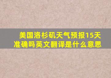 美国洛杉矶天气预报15天准确吗英文翻译是什么意思