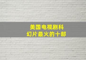 美国电视剧科幻片最火的十部