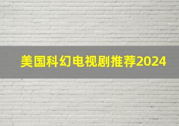 美国科幻电视剧推荐2024