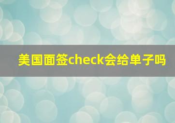 美国面签check会给单子吗