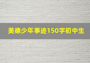 美德少年事迹150字初中生