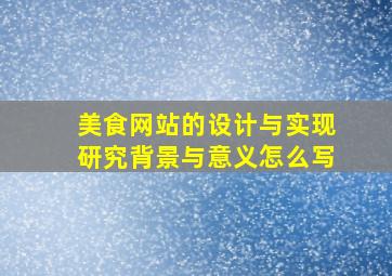 美食网站的设计与实现研究背景与意义怎么写