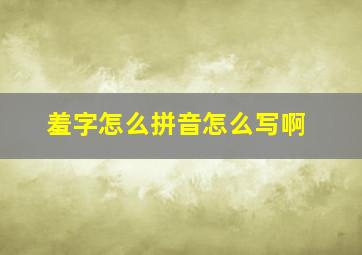 羞字怎么拼音怎么写啊