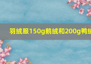 羽绒服150g鹅绒和200g鸭绒