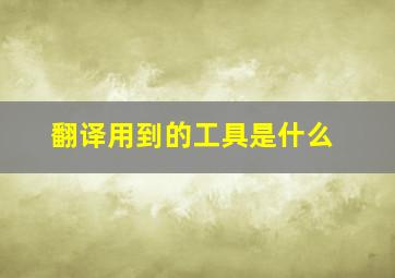 翻译用到的工具是什么