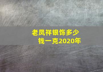 老凤祥银饰多少钱一克2020年