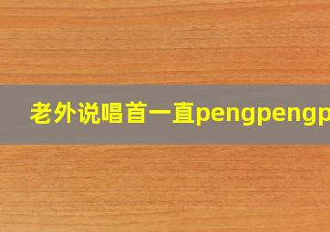 老外说唱首一直pengpengpeng