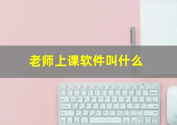 老师上课软件叫什么