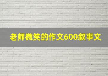 老师微笑的作文600叙事文