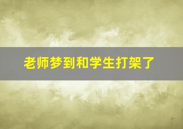 老师梦到和学生打架了