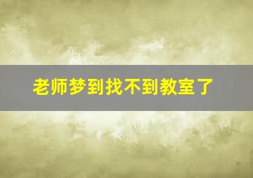 老师梦到找不到教室了