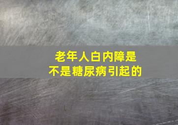 老年人白内障是不是糖尿病引起的