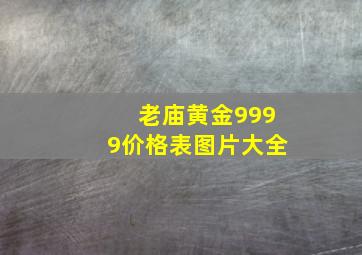 老庙黄金9999价格表图片大全