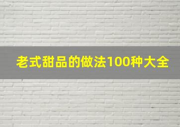 老式甜品的做法100种大全