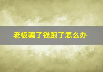 老板骗了钱跑了怎么办