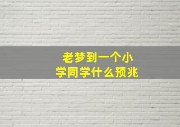 老梦到一个小学同学什么预兆