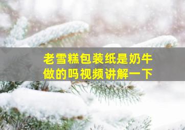 老雪糕包装纸是奶牛做的吗视频讲解一下