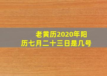 老黄历2020年阳历七月二十三日是几号