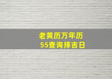 老黄历万年历55查询择吉日