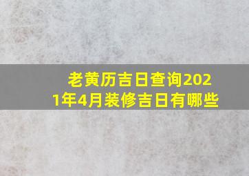 老黄历吉日查询2021年4月装修吉日有哪些