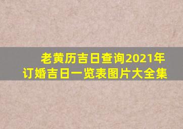 老黄历吉日查询2021年订婚吉日一览表图片大全集