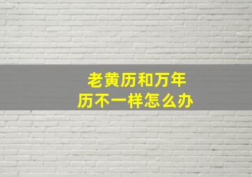 老黄历和万年历不一样怎么办