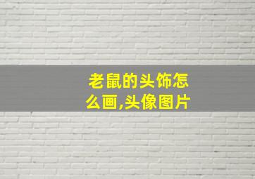 老鼠的头饰怎么画,头像图片