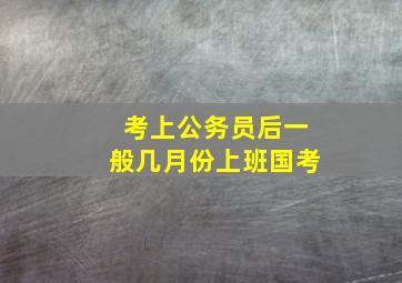 考上公务员后一般几月份上班国考