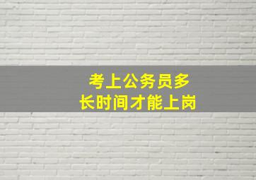 考上公务员多长时间才能上岗