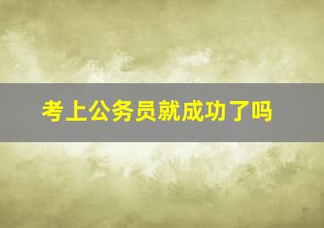 考上公务员就成功了吗