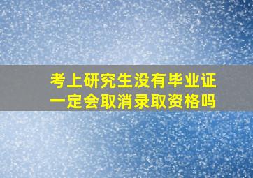 考上研究生没有毕业证一定会取消录取资格吗