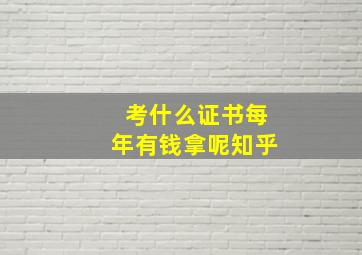 考什么证书每年有钱拿呢知乎